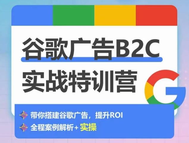 谷歌广告B2C实战特训营，500+谷歌账户总结经验，实战演示如何从0-1搭建广告账户-立业有术
