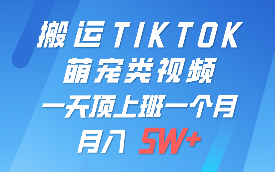 一键搬运TIKTOK萌宠类视频，一部手机即可操作，所有平台均可发布 轻松月入5W+-立业有术