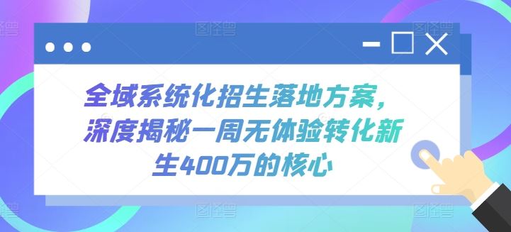 全域系统化招生落地方案，深度揭秘一周无体验转化新生400万的核心-立业有术