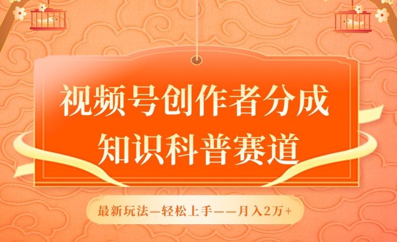 视频号创作者分成，知识科普赛道，最新玩法，利用AI软件，轻松月入2万【揭秘】-立业有术