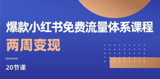 爆款小红书免费流量体系课程，两周变现（20节课）-立业有术