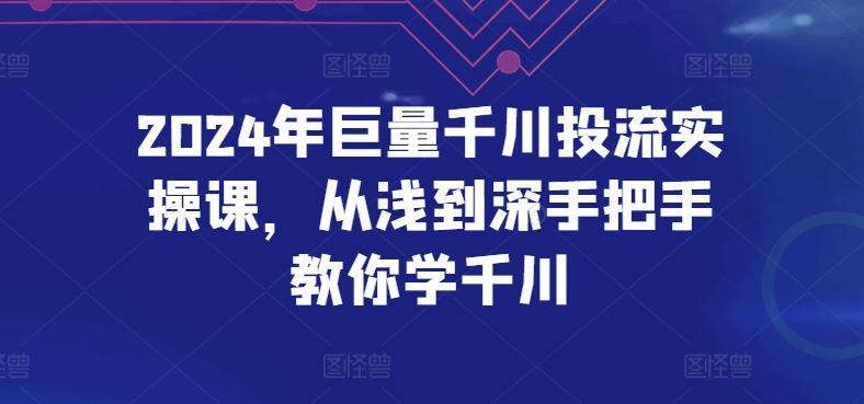 2024年巨量千川投流实操课，从浅到深手把手教你学千川-立业有术