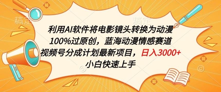 利用AI将电影镜头转换为动漫100%过原创，蓝海动漫情感赛道，视频号分成计划最新项目【揭秘】-立业有术