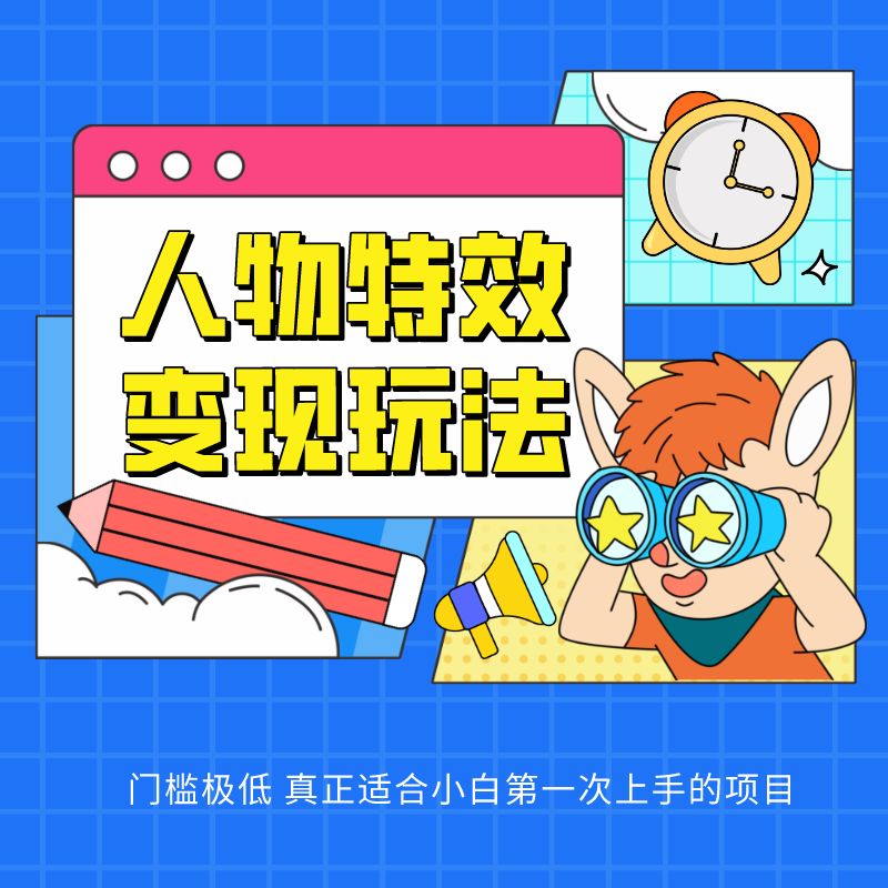 人物特效变现玩法，上手门槛极低，适合互联网小白们上手操作的第一个互联网项目-立业有术