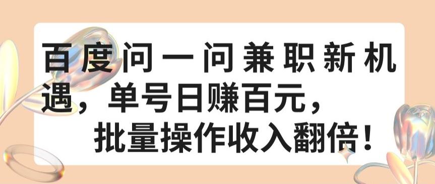 百度问一问兼职新机遇，单号日赚百元，批量操作收入翻倍【揭秘】-立业有术