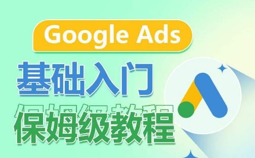 Google Ads基础入门保姆级教程，​系统拆解广告形式，关键词的商业认知，谷歌广告结构-立业有术