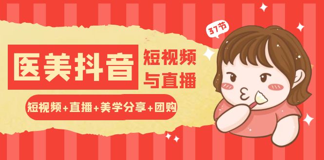 玩转医美抖音短视频与直播：短视频+直播+美学分享+团购（37节）-立业有术