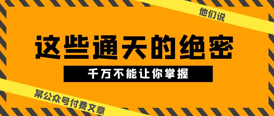 某公众号付费文章《他们说 “ 这些通天的绝密，千万不能让你掌握! ”》-立业有术