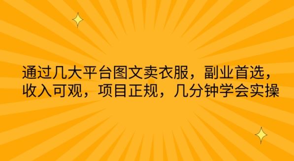 通过几大平台图文卖衣服，副业首选，收入可观，项目正规，几分钟学会实操【揭秘】-立业有术