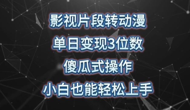 影视片段转动漫，单日变现3位数，暴力涨粉，傻瓜式操作，小白也能轻松上手【揭秘】-立业有术