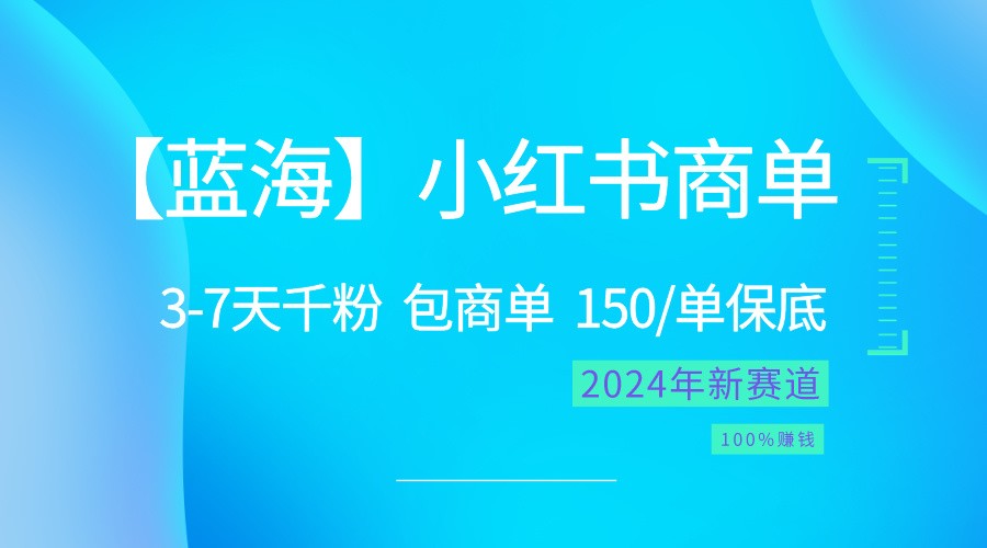 2024蓝海项目【小红书商单】超级简单，快速千粉，最强蓝海，百分百赚钱-立业有术