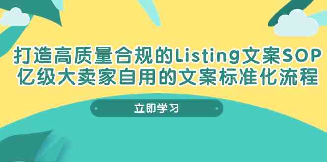 打造高质量合规Listing文案SOP，亿级大卖家自用的文案标准化流程-立业有术