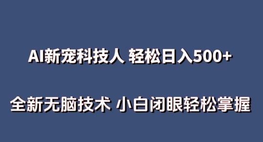 AI科技人 不用真人出镜日入500+ 全新技术 小白轻松掌握【揭秘】-立业有术