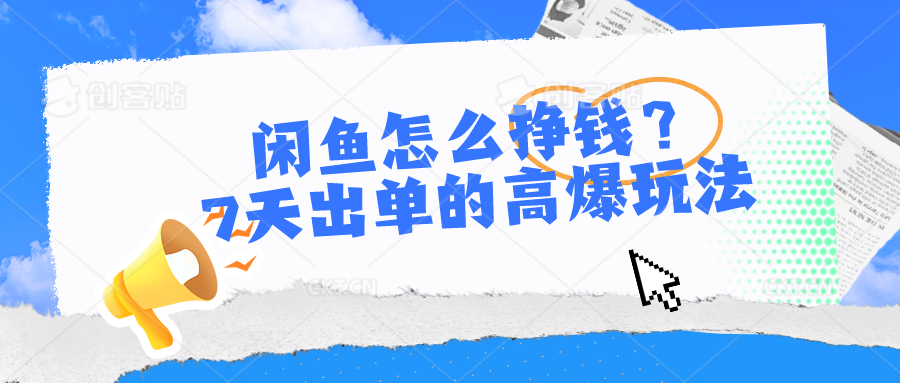 闲鱼怎么挣钱？7天出单的高爆玩法，详细实操细节讲解-立业有术