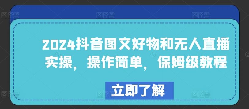2024抖音图文好物和无人直播实操，操作简单，保姆级教程-立业有术