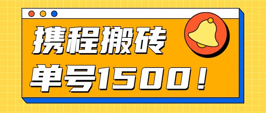 24年携程最新搬砖玩法，无需制作视频，小白单号月入1500，可批量操作！-立业有术