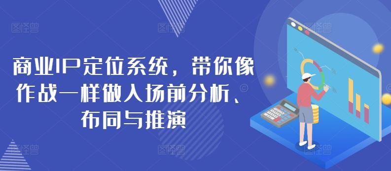 商业IP定位系统，带你像作战一样做入场前分析、布同与推演-立业有术