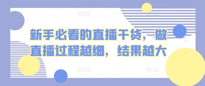新手必看的直播干货，做直播过程越细，结果越大-立业有术