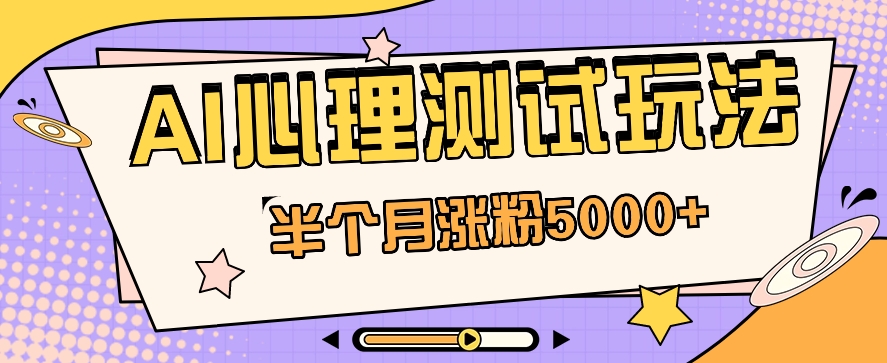 黑马赛道AI心理测试副业思路，半个月涨粉5000+！【视频教程+软件】-立业有术
