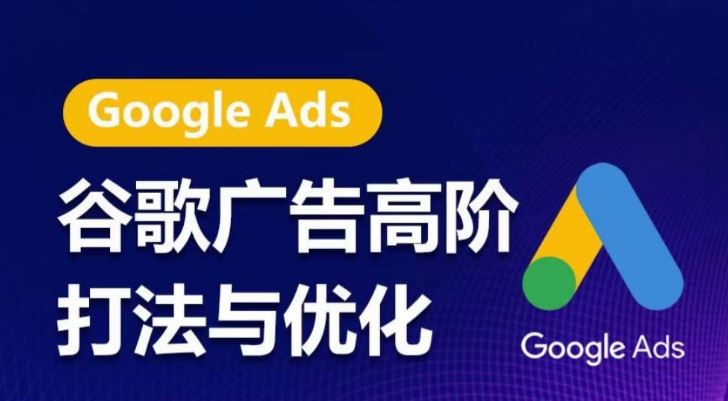 谷歌广告高阶打法与优化，凝结行业精华的谷歌广告体系课程，带你抓住流量红利，最大化ROI-立业有术