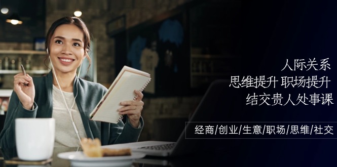 人际关系思维提升职场提升结交贵人处事课：经商/创业/生意/职场/思维-立业有术