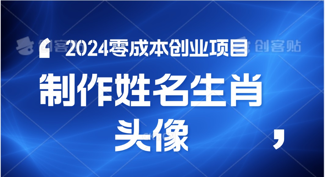 2024年零成本创业，快速见效，在线制作姓名、生肖头像，小白也能日入500+-立业有术