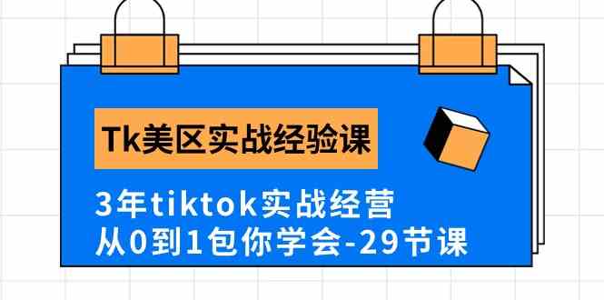 Tk美区实战经验课程分享，3年tiktok实战经营，从0到1包你学会（29节课）-立业有术