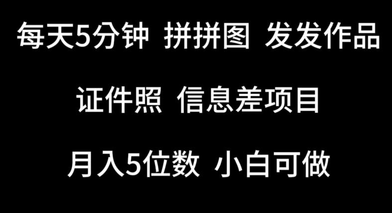 每天5分钟，拼拼图发发作品，证件照信息差项目，小白可做【揭秘】-立业有术