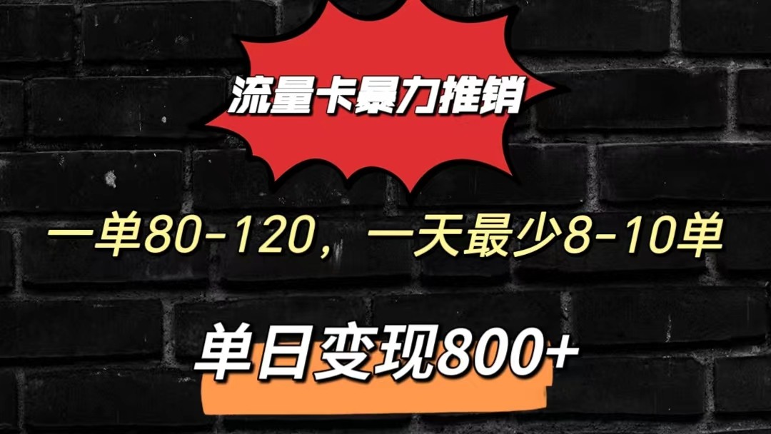 流量卡暴力推销模式一单80-170元一天至少10单，单日变现800元-立业有术