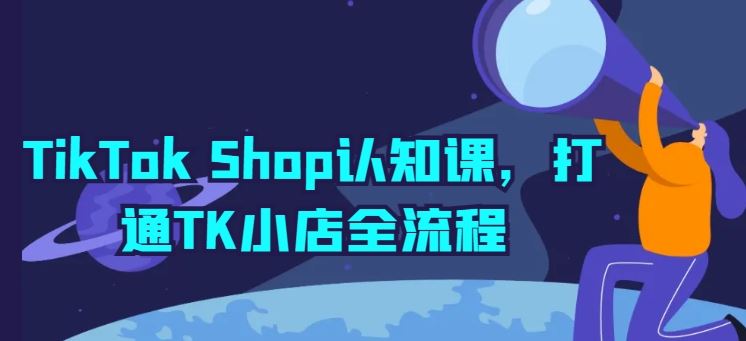 TikTok Shop认知课，打通TK小店全流程-立业有术