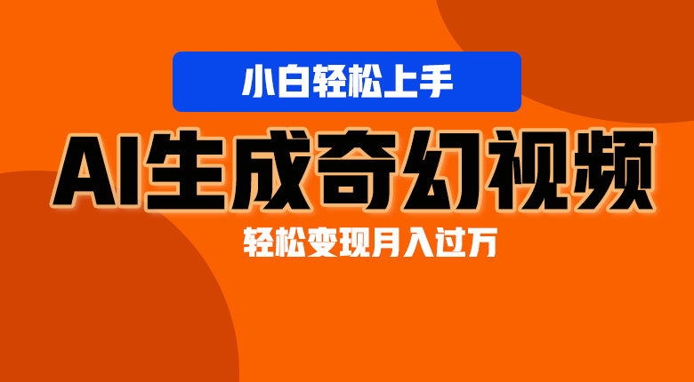 轻松上手！AI生成奇幻画面，视频轻松变现月入过万-立业有术