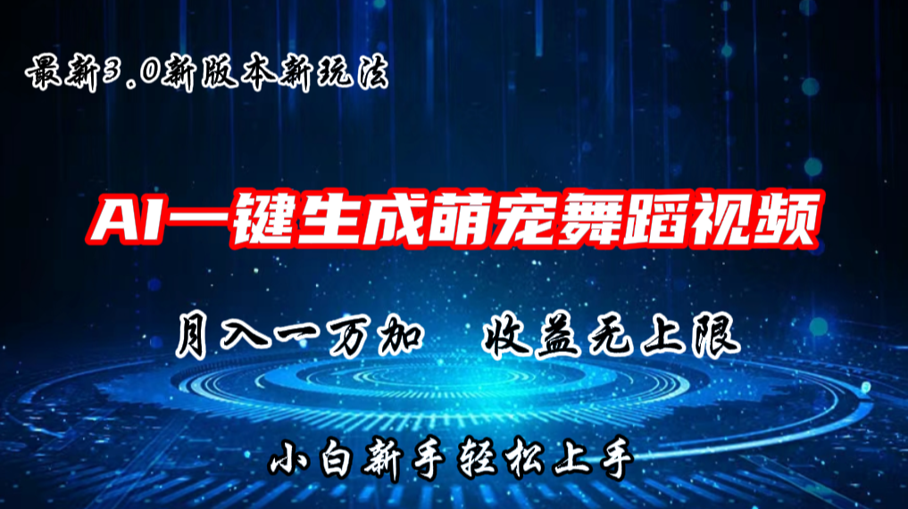 AI一键生成萌宠热门舞蹈，3.0抖音视频号新玩法，轻松月入1W+，收益无上限-立业有术