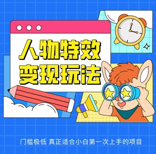 人物特效变现玩法，门槛极低，真正适合小白第一次上手的项目【揭秘】-立业有术