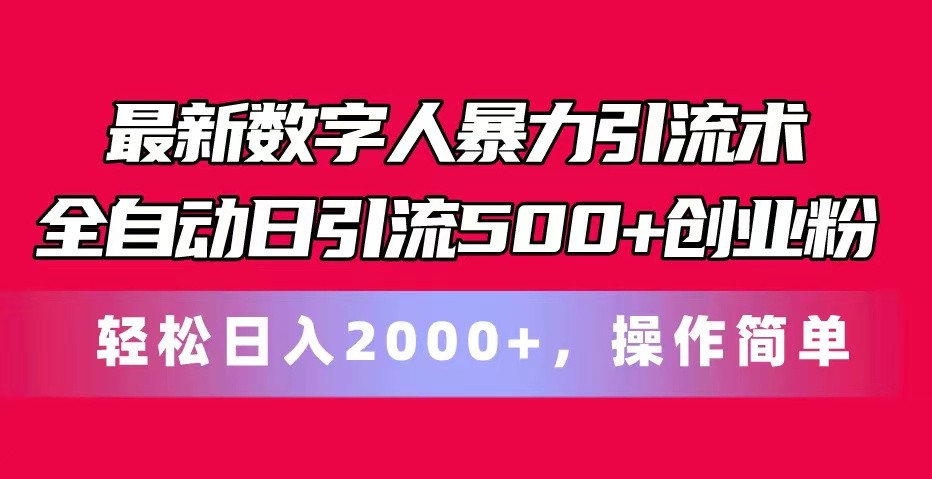 最新数字人暴力引流术全自动日引流500+创业粉轻松日入2000+，操作简单-立业有术