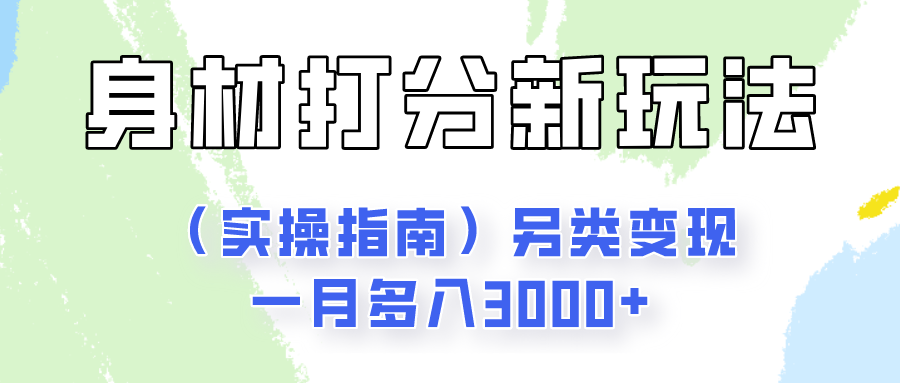 身材颜值打分新玩法（实操指南）另类变现一月多入3000+-立业有术