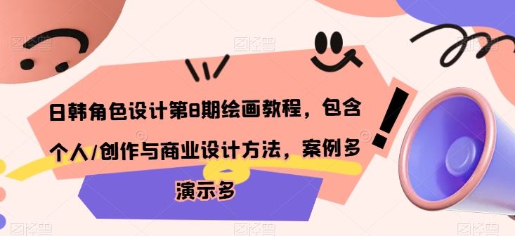 日韩角色设计第8期绘画教程，包含个人/创作与商业设计方法，案例多演示多-立业有术