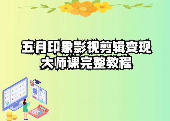 五自印象影视剪辑变现大师课完整教程-立业有术