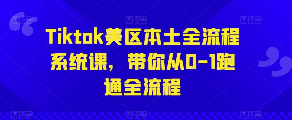 Tiktok美区本土全流程系统课，带你从0-1跑通全流程-立业有术