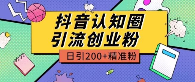 外面收费3980抖音认知圈引流创业粉玩法日引200+精准粉【揭秘】-立业有术