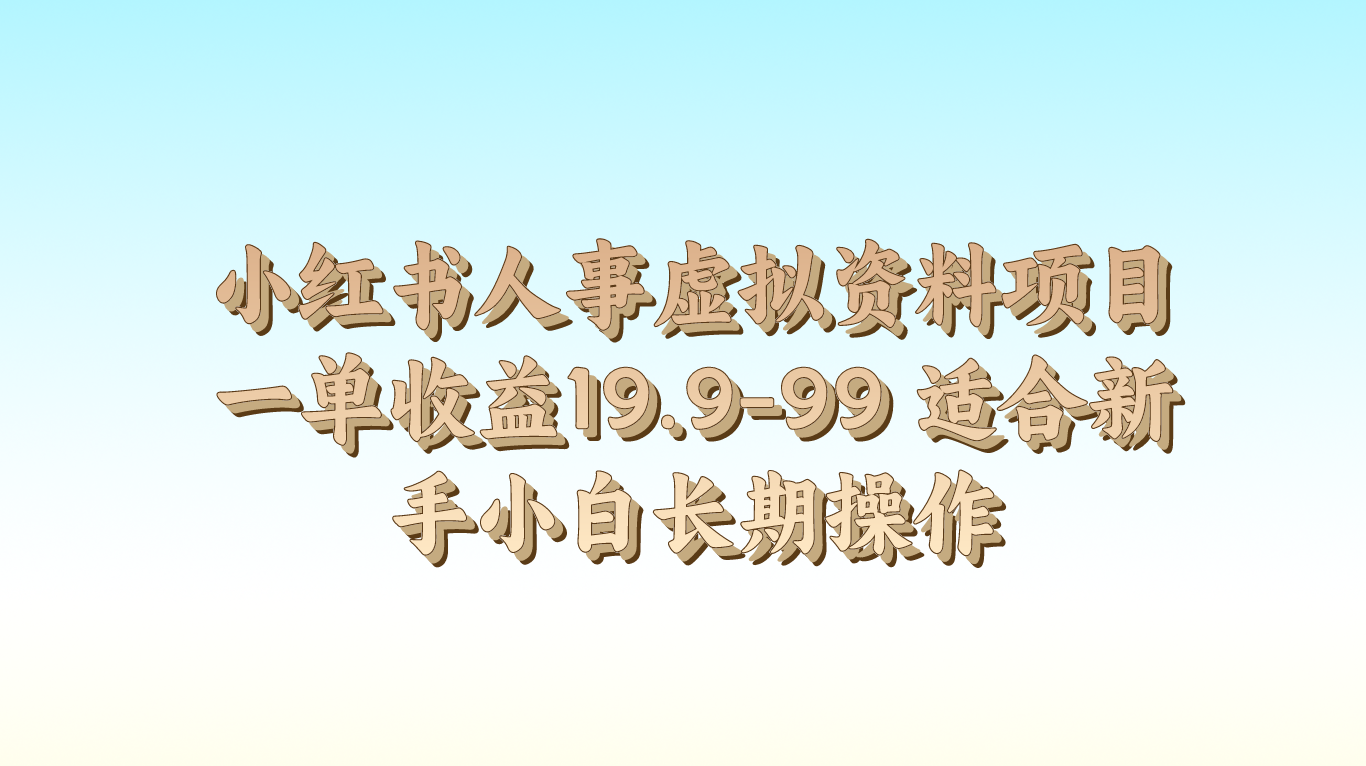 小红书人事虚拟资料项目一单收益19.9-99 适合新手小白长期操作-立业有术