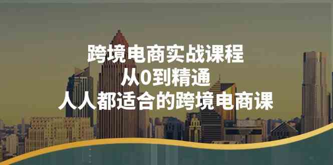 跨境电商实战课程：从0到精通，人人都适合的跨境电商课（14节课）-立业有术