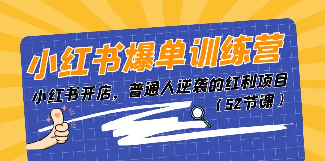 小红书爆单训练营，小红书开店，普通人逆袭的红利项目（52节课）-立业有术