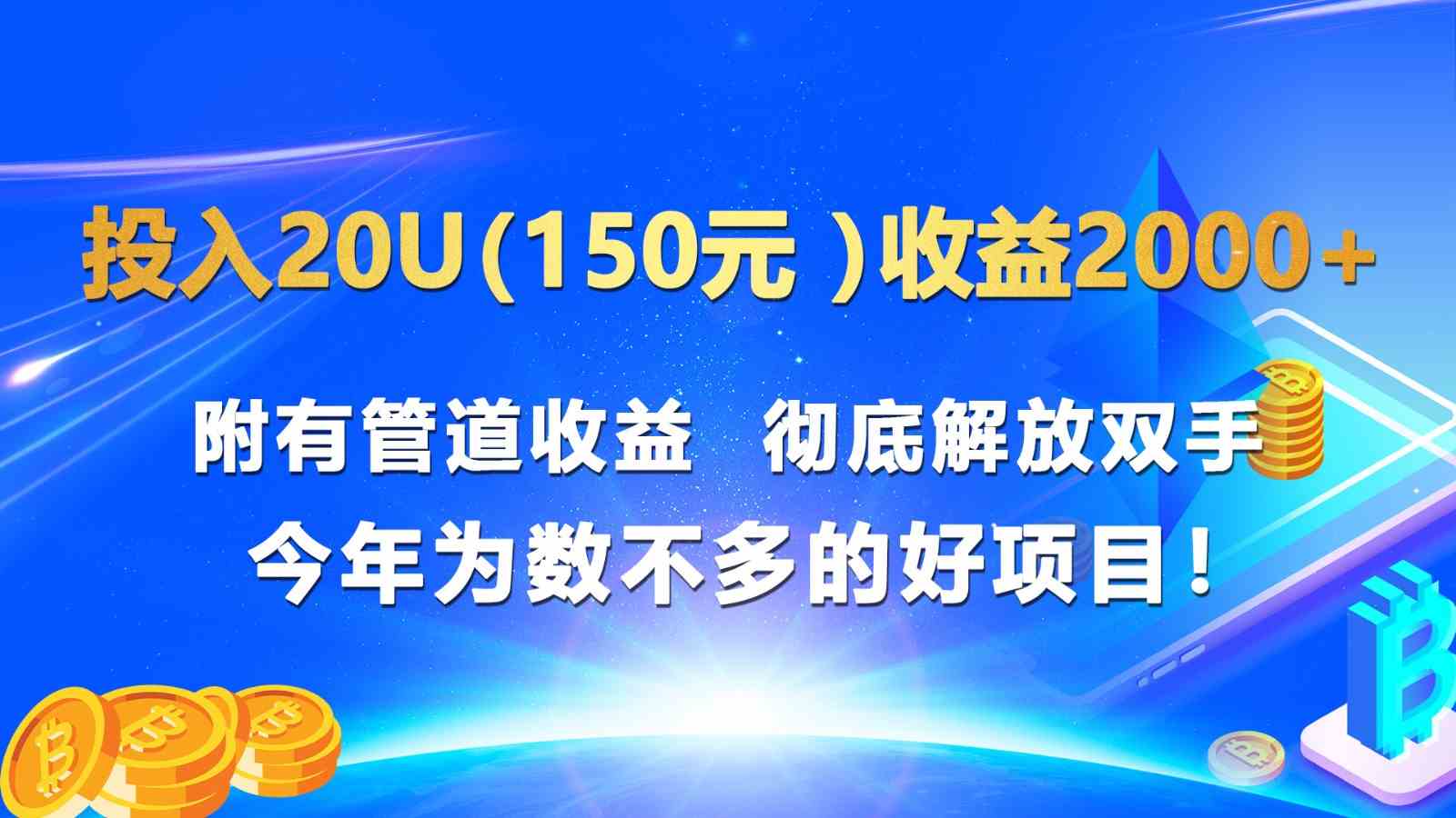 投入20u（150元 ）收益2000+ 附有管道收益  彻底解放双手  今年为数不多的好项目！-立业有术