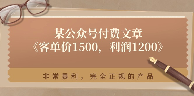 某公众号付费文章《客单价1500，利润1200》非常暴利，完全正规的产品-立业有术