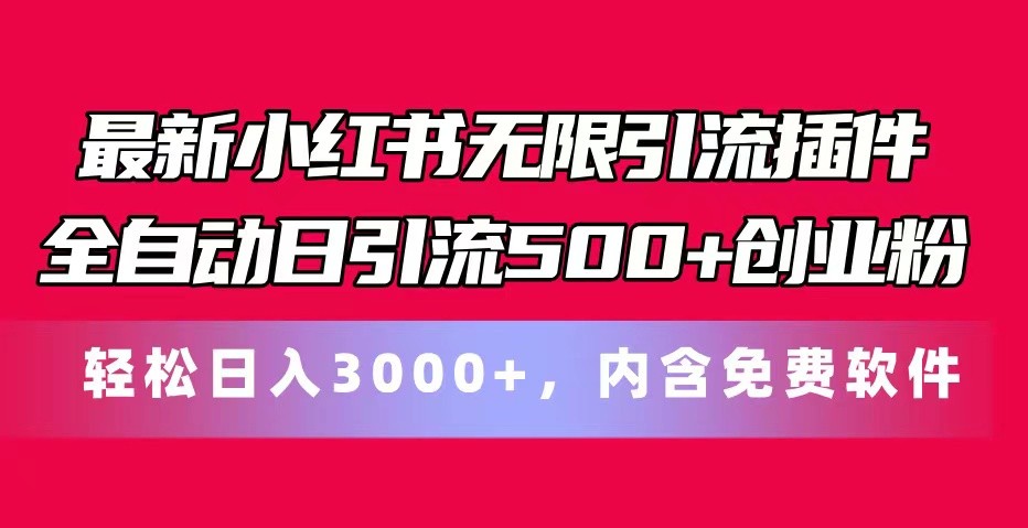 最新小红书无限引流插件全自动日引流500+创业粉 轻松日入3000+，内含免费软件-立业有术