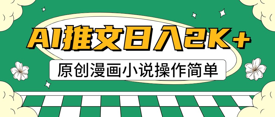 AI漫画小说推文，100%原创，轻松上手，日入2000+-立业有术