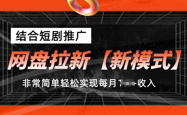 网盘拉新【新模式】，结合短剧推广，听话照做，非常简单轻松实现每月1w+收入【揭秘】-立业有术