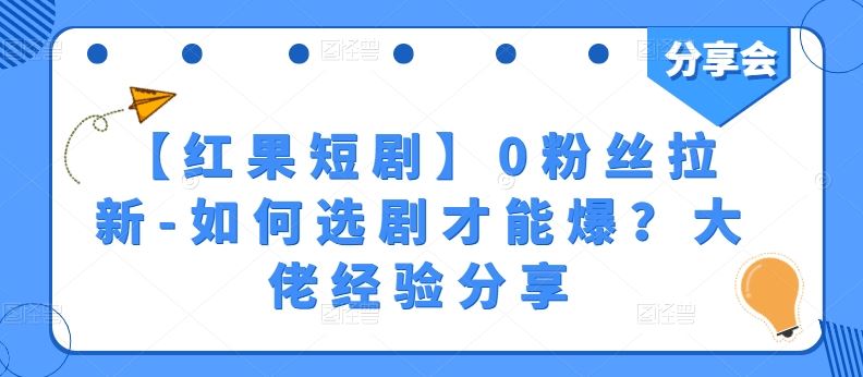 【红果短剧】0粉丝拉新-如何选剧才能爆？大佬经验分享-立业有术
