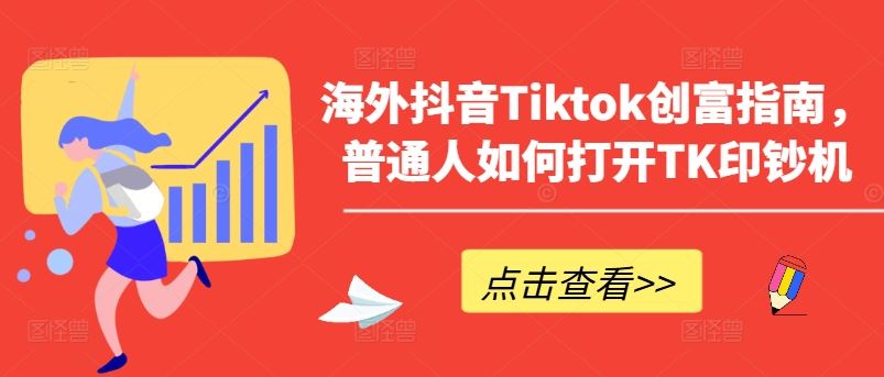 海外抖音Tiktok创富指南，普通人如何打开TK印钞机-立业有术