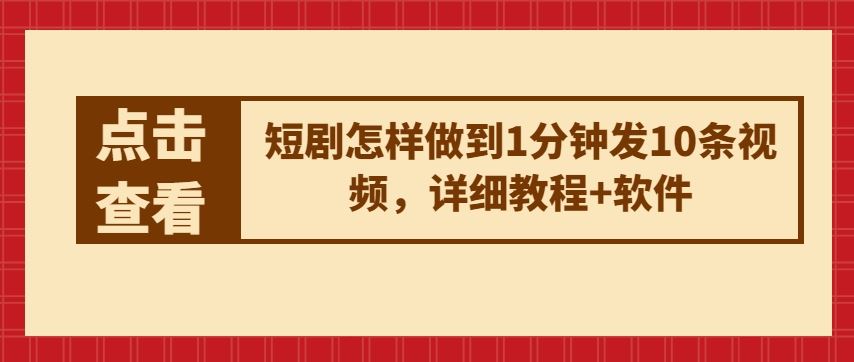 短剧怎样做到1分钟发10条视频，详细教程+软件-立业有术